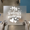 My Students Stole My Heart | DTF Transfer Ready to Press | Teacher Appreciation Heat Transfer