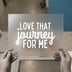 Love That Journey For Me | DTF Transfer Ready to Press | Motivational Script Heat Transfer