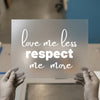 Love Me Less Respect Me More | DTF Transfer Ready to Press | Motivational Heat Transfer