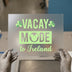 Vacay Mode to Ireland | DTF Transfer Ready to Press | Travel Theme Heat Transfer