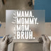 Mama Mommy Mom Bruh | DTF Transfer Ready to Press | Humorous Mom Heat Transfer
