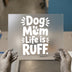 Dog Mom Life is Ruff | DTF Transfer Ready to Press | Humorous Pet Lover Heat Transfer