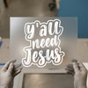 Religious Quote 'Y'all Need Jesus' | DTF Transfer Ready to Press | Script Heat Transfer