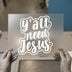 Religious Quote 'Y'all Need Jesus' | DTF Transfer Ready to Press | Script Heat Transfer