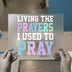 Living The Prayers I Used To Pray | DTF Transfer Ready to Press | Inspirational Heat Transfer