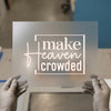 Make Heaven Crowded Quote | DTF Transfer Ready to Press | Inspiring Heat Transfer