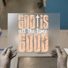 God Is Good All The Time | DTF Transfer Ready to Press | Inspirational Heat Transfer