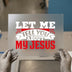 Let Me Tell You About My Jesus | DTF Transfer Ready to Press | Christian Heat Transfer