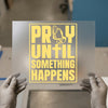 Pray Until Something Happens | DTF Transfer Ready to Press | Motivational Heat Transfer