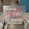 Flawed & Still Worthy Quote | DTF Transfer Ready to Press | Inspirational Heat Transfer