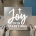 Joy Over Everything | DTF Transfer Ready to Press | Christian Heat Transfer