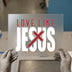 Love Like Jesus DTF Transfer Ready to Press | Faith Heat Transfer