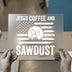 Jesus Coffee and Sawdust DTF Transfer Ready to Press | Distressed Sawmill Heat Transfer