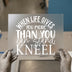When Life Gives You More Than You Can Stand, Kneel | DTF Transfer Ready to Press | Inspirational Heat Transfer