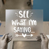 See What I'm Saying Quote | DTF Transfer Ready to Press | Fun Slogan Heat Transfer