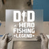 Dad Hero Fishing Legend DTF Transfer Ready to Press | Graphic Heat Transfer