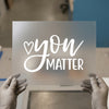 You Matter Script Font | DTF Transfer Ready to Press | Motivational Heat Transfer