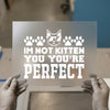 Cat Pun 'Im Not Kitten You You're Perfect' | DTF Transfer Ready to Press | Humorous Heat Transfer