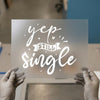 Yep Still Single Quote | DTF Transfer Ready to Press | Humorous Heat Transfer