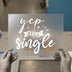 Yep Still Single Quote | DTF Transfer Ready to Press | Humorous Heat Transfer
