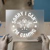 Sorry I Can't I'm Gaming | DTF Transfer Ready to Press | Gamer Heat Transfer