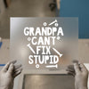 Grandpa Can't Fix Stupid | DTF Transfer Ready to Press | Humorous Heat Transfer