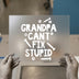 Grandpa Can't Fix Stupid | DTF Transfer Ready to Press | Humorous Heat Transfer