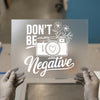 Don't Be Negative Camera Design | DTF Transfer Ready to Press | Motivational Heat Transfer
