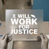 I Will Work For Justice DTF Transfer Ready to Press | Bold Statement Heat Transfer