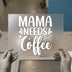 Mama Needs Coffee | DTF Transfer Ready to Press | Cozy Quote Heat Transfer