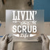 Livin' the Scrub Life | DTF Transfer Ready to Press | Medical Pro Heat Transfer