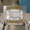 Nothing Changes If Nothing Changes | DTF Transfer Ready to Press | Motivational Heat Transfer