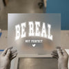 Be Real Not Perfect | DTF Transfer Ready to Press | Motivational Heat Transfer
