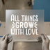 All Things Grow with Love | DTF Transfer Ready to Press | Motivational Heat Transfer