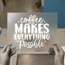 Coffee Makes Everything Possible Quote | DTF Transfer Ready to Press | Motivational Heat Transfer