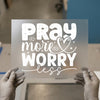 Pray More Worry Less | DTF Transfer Ready to Press | Inspirational Heat Transfer