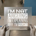Funny I'm Not Arguing | DTF Transfer Ready to Press | Sarcastic Heat Transfer
