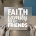 Faith Family Friends | DTF Transfer Ready to Press | Inspirational Heat Transfer