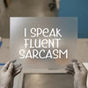 I Speak Fluent Sarcasm | DTF Transfer Ready to Press | Humorous Heat Transfer