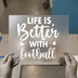 Life Is Better With Football | DTF Transfer Ready to Press | Sports Quote Heat Transfer