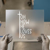 Oh How He Loves Us | DTF Transfer Ready to Press | Christian Heat Transfer