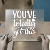 You've Totally Got This Quote | DTF Transfer Ready to Press | Motivational Heat Transfer