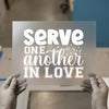 Serve One Another In Love | DTF Transfer Ready to Press | Inspirational Heat Transfer