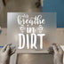 Breathe In Dirt | DTF Transfer Ready to Press | Gardening Heat Transfer