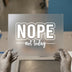 Nope Not Today DTF Transfer Ready to Press | Sarcastic Slogan Heat Transfer