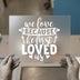 We Love Because He First Loved Us | DTF Transfer Ready to Press | Christian Heat Transfer