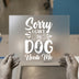Sorry I Can't My Dog Needs Me | DTF Transfer Ready to Press | Pet Lover Heat Transfer