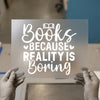 Books Because Reality Is Boring | DTF Transfer Ready to Press | Quote Heat Transfer