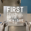 First I Drink the Coffee | DTF Transfer Ready to Press | Humorous Quote Heat Transfer