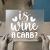 Is Wine A Carb Funny Quote | DTF Transfer Ready to Press | Humorous Heat Transfer